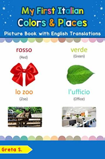 My First Italian Colors & Places Picture Book with English Translations: Bilingual Early Learning & Easy Teaching Italian Books for Kids (Teach & Learn Basic Italian words for Children Vol. 6)